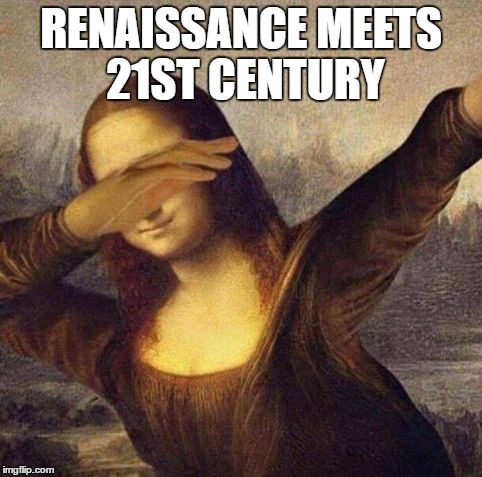 mona lisa what. | RENAISSANCE MEETS 21ST CENTURY | image tagged in mona lisa what | made w/ Imgflip meme maker