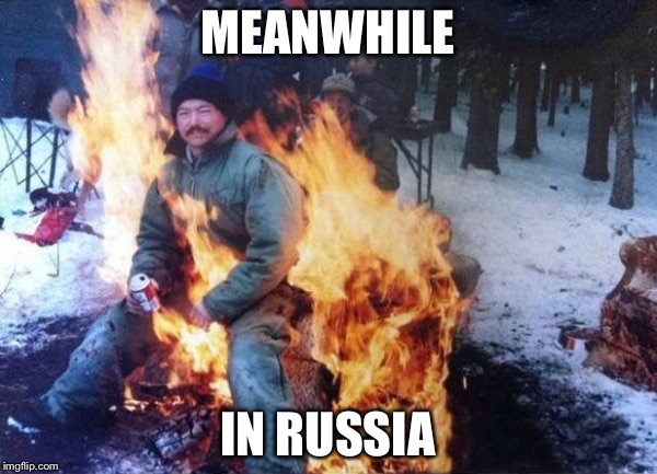MEANWHILE; IN RUSSIA | image tagged in fire,russia,memes | made w/ Imgflip meme maker