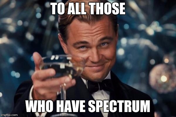 Leonardo Dicaprio Cheers Meme | TO ALL THOSE WHO HAVE SPECTRUM | image tagged in memes,leonardo dicaprio cheers | made w/ Imgflip meme maker