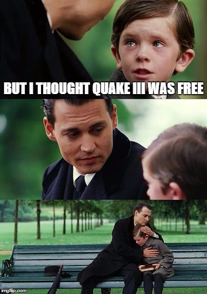 Finding Neverland Meme | BUT I THOUGHT QUAKE III WAS FREE | image tagged in memes,finding neverland | made w/ Imgflip meme maker