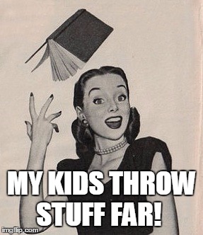 Throwing book vintage woman | MY KIDS THROW STUFF FAR! | image tagged in throwing book vintage woman | made w/ Imgflip meme maker