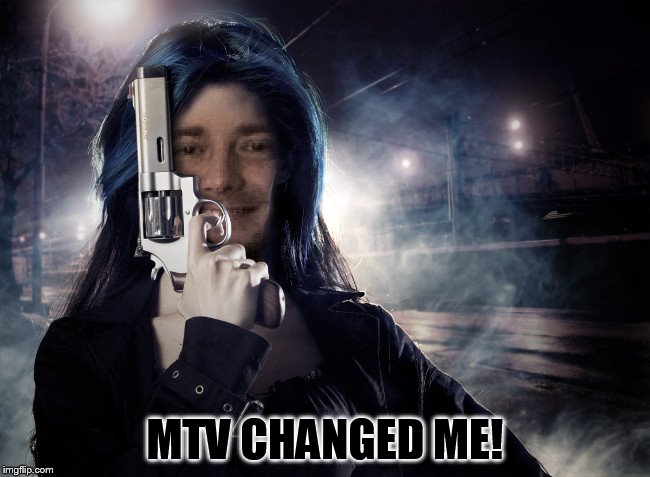 MTV CHANGED ME! | made w/ Imgflip meme maker