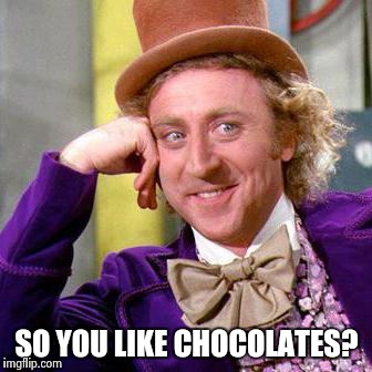 Willy Wonka Blank | SO YOU LIKE CHOCOLATES? | image tagged in willy wonka blank | made w/ Imgflip meme maker