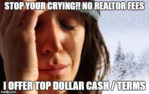 1st World Canadian Problems | STOP YOUR CRYING!! NO REALTOR FEES; I OFFER TOP DOLLAR CASH / TERMS | image tagged in memes,1st world canadian problems | made w/ Imgflip meme maker