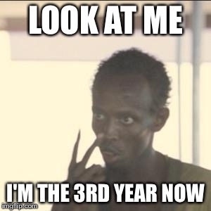 Look At Me Meme | LOOK AT ME; I'M THE 3RD YEAR NOW | image tagged in memes,look at me | made w/ Imgflip meme maker