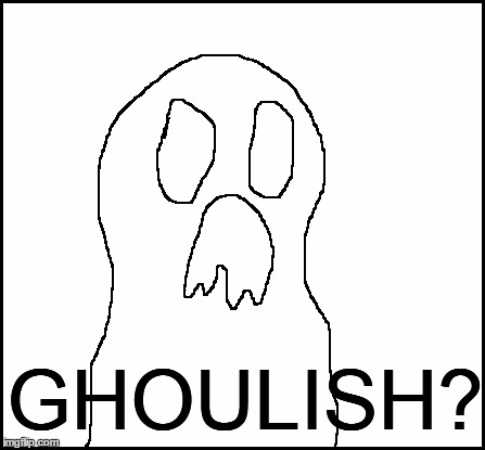 blank | GHOULISH? | image tagged in blank | made w/ Imgflip meme maker