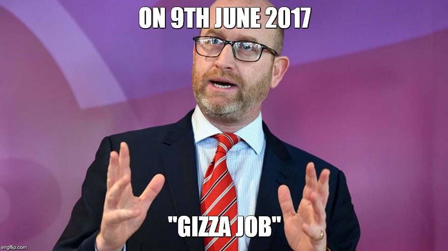 Paul nuttall  | ON 9TH JUNE 2017; "GIZZA JOB" | image tagged in paul nuttall | made w/ Imgflip meme maker