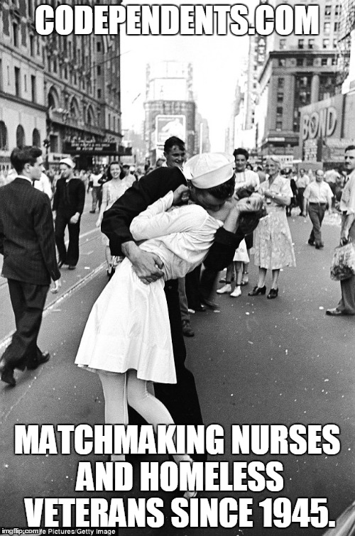 CODEPENDENTS.COM; MATCHMAKING NURSES AND HOMELESS VETERANS SINCE 1945. | image tagged in nurse,soldier,homeless,lol,veteran,codependent | made w/ Imgflip meme maker