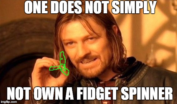 One Does Not Simply Meme | ONE DOES NOT SIMPLY; NOT OWN A FIDGET SPINNER | image tagged in memes,one does not simply | made w/ Imgflip meme maker