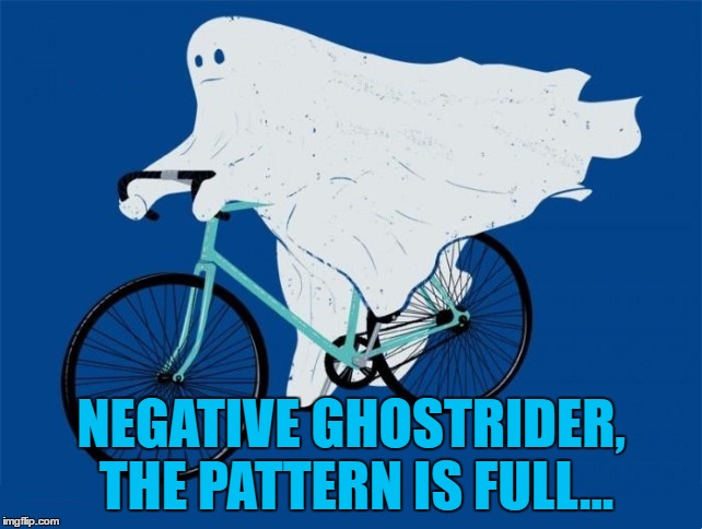 NEGATIVE GHOSTRIDER, THE PATTERN IS FULL... | made w/ Imgflip meme maker