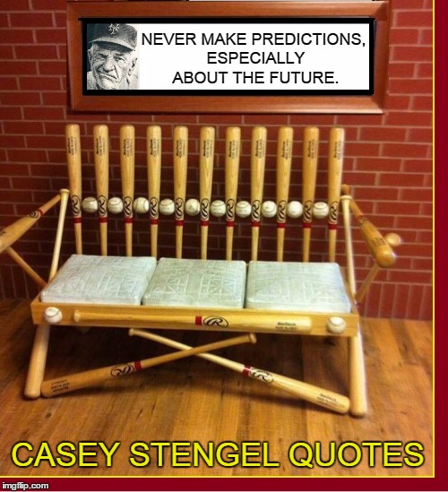 Casey Stengel Quotes #7 | NEVER MAKE PREDICTIONS, ESPECIALLY ABOUT THE FUTURE. CASEY STENGEL QUOTES | image tagged in vince vance,major league baseball,major league,casey stengel,baseball bat bench,memes | made w/ Imgflip meme maker