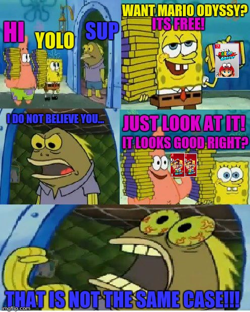 Chocolate Spongebob Meme | WANT MARIO ODYSSY? ITS FREE! HI; SUP; YOLO; I DO NOT BELIEVE YOU... JUST LOOK AT IT! IT LOOKS GOOD RIGHT? THAT IS NOT THE SAME CASE!!! | image tagged in memes,chocolate spongebob | made w/ Imgflip meme maker