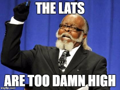 Too Damn High Meme | THE LATS; ARE TOO DAMN HIGH | image tagged in memes,too damn high | made w/ Imgflip meme maker