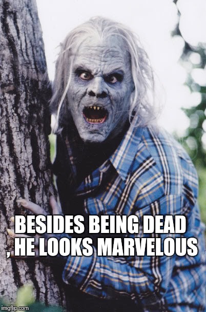 Dan Akroyd | BESIDES BEING DEAD , HE LOOKS MARVELOUS | image tagged in dan akroyd | made w/ Imgflip meme maker