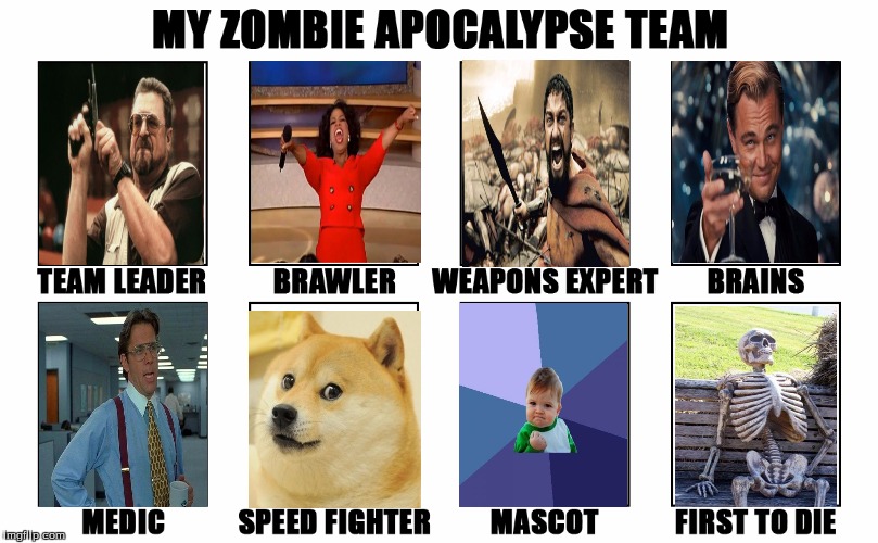The most brilliant team to survive. Radiation/Zombie Week - A NexusDarkshade & ValerieLyn Event | A | image tagged in oprah you get a,leonardo dicaprio cheers,success kid,doge,my zombie apocalypse team v2 memes | made w/ Imgflip meme maker