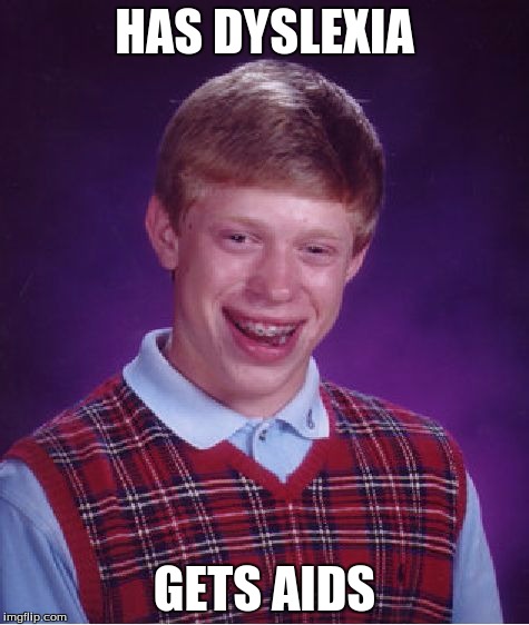 Bad Luck Brian Meme | HAS DYSLEXIA GETS AIDS | image tagged in memes,bad luck brian | made w/ Imgflip meme maker