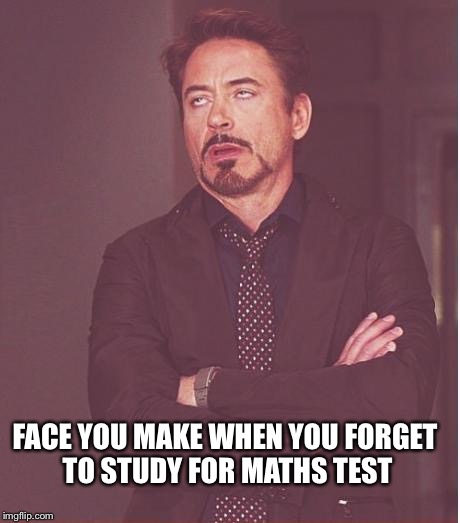 Face You Make Robert Downey Jr Meme | FACE YOU MAKE WHEN YOU FORGET TO STUDY FOR MATHS TEST | image tagged in memes,face you make robert downey jr | made w/ Imgflip meme maker