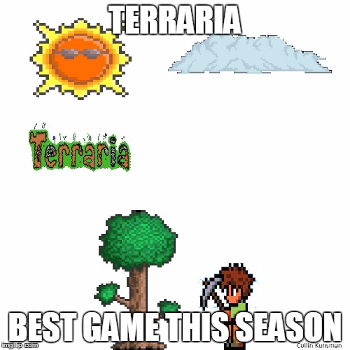 Terraria Art | TERRARIA; BEST GAME THIS SEASON | image tagged in terraria art,terraria,art,best game this season,aint nobody got time for that | made w/ Imgflip meme maker