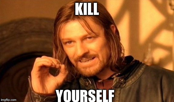 One Does Not Simply Meme | KILL; YOURSELF | image tagged in memes,one does not simply | made w/ Imgflip meme maker