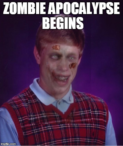 Zombie week Brian | ZOMBIE APOCALYPSE BEGINS | image tagged in memes,zombie bad luck brian | made w/ Imgflip meme maker