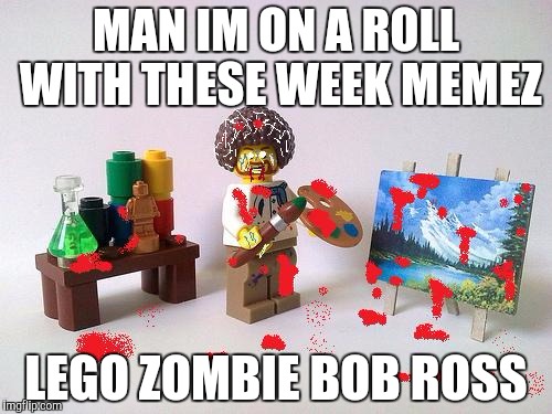 Lego Zombie Bob Ross | MAN IM ON A ROLL WITH THESE WEEK MEMEZ; LEGO ZOMBIE BOB ROSS | image tagged in lego zombie  bob rooss | made w/ Imgflip meme maker