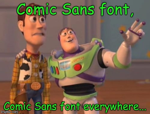 X, X Everywhere Meme | Comic Sans font, Comic Sans font everywhere... | image tagged in memes,x x everywhere | made w/ Imgflip meme maker