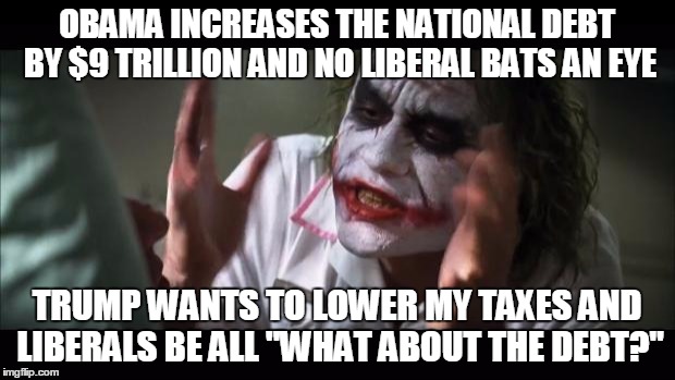 Intellectual Dishonesty | OBAMA INCREASES THE NATIONAL DEBT BY $9 TRILLION AND NO LIBERAL BATS AN EYE; TRUMP WANTS TO LOWER MY TAXES AND LIBERALS BE ALL "WHAT ABOUT THE DEBT?" | image tagged in memes,and everybody loses their minds,donald trump,trump,obama | made w/ Imgflip meme maker