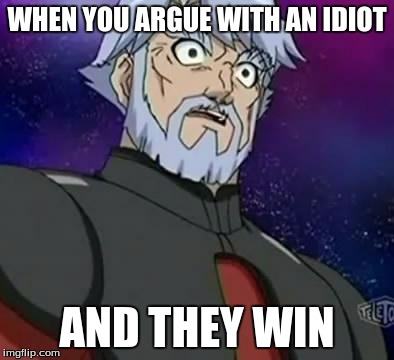 surprised zenoheld | WHEN YOU ARGUE WITH AN IDIOT; AND THEY WIN | image tagged in surprised zenoheld | made w/ Imgflip meme maker