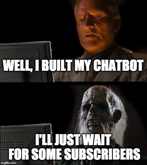 Waiting for subscribers | WELL, I BUILT MY CHATBOT; I'LL JUST WAIT FOR SOME SUBSCRIBERS | image tagged in memes,ill just wait here,email,facebook messenger,facebook | made w/ Imgflip meme maker