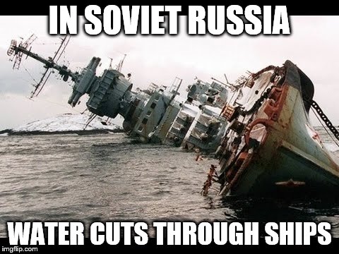 IN SOVIET RUSSIA; WATER CUTS THROUGH SHIPS | made w/ Imgflip meme maker