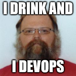 I DRINK AND; I DEVOPS | made w/ Imgflip meme maker