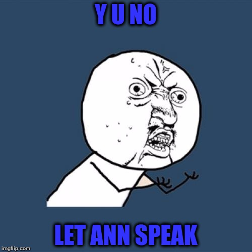Y U No Meme | Y U NO LET ANN SPEAK | image tagged in memes,y u no | made w/ Imgflip meme maker