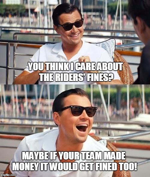 Leonardo Dicaprio Wolf Of Wall Street Meme | YOU THINK I CARE ABOUT THE RIDERS' FINES? MAYBE IF YOUR TEAM MADE MONEY IT WOULD GET FINED TOO! | image tagged in memes,leonardo dicaprio wolf of wall street | made w/ Imgflip meme maker