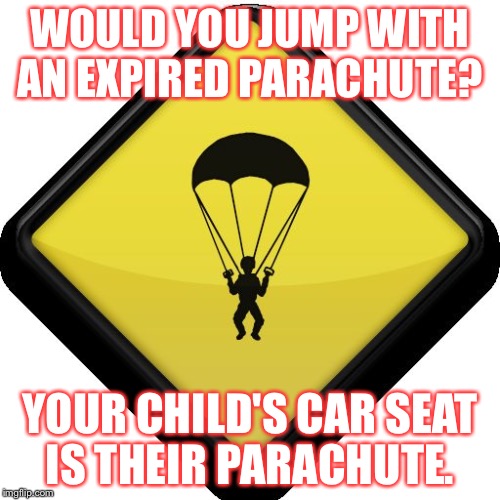 Cps | WOULD YOU JUMP WITH AN EXPIRED PARACHUTE? YOUR CHILD'S CAR SEAT IS THEIR PARACHUTE. | image tagged in cps | made w/ Imgflip meme maker