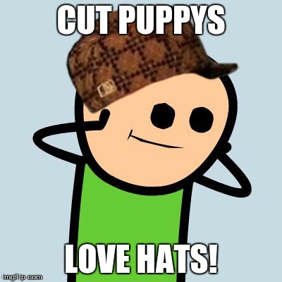 Cyanide and happines | CUT PUPPYS; LOVE HATS! | image tagged in cyanide and happines,scumbag | made w/ Imgflip meme maker