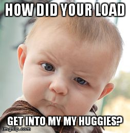 Skeptical Baby Meme | HOW DID YOUR LOAD GET INTO MY MY HUGGIES? | image tagged in memes,skeptical baby | made w/ Imgflip meme maker