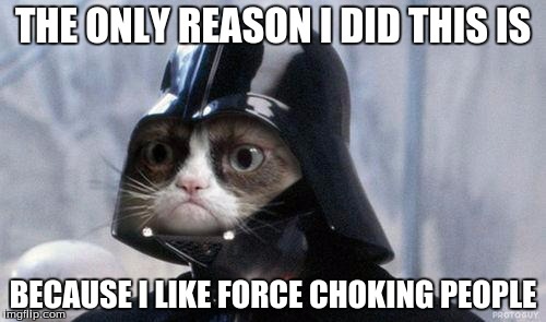 Grumpy Cat Star Wars Meme | THE ONLY REASON I DID THIS IS; BECAUSE I LIKE FORCE CHOKING PEOPLE | image tagged in memes,grumpy cat star wars,grumpy cat | made w/ Imgflip meme maker