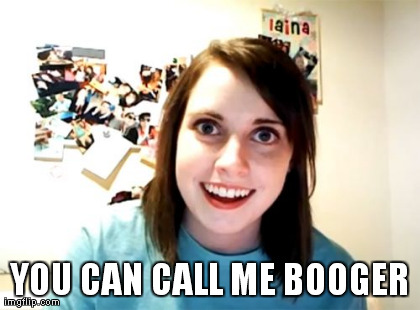 Overly Attached Girlfriend Meme | YOU CAN CALL ME BOOGER | image tagged in memes,overly attached girlfriend | made w/ Imgflip meme maker