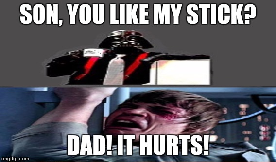 SON, YOU LIKE MY STICK? DAD! IT HURTS! | made w/ Imgflip meme maker