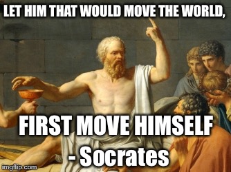 Father of Western Philosophy | LET HIM THAT WOULD MOVE THE WORLD, FIRST MOVE HIMSELF; - Socrates | image tagged in socrates,philosophy | made w/ Imgflip meme maker