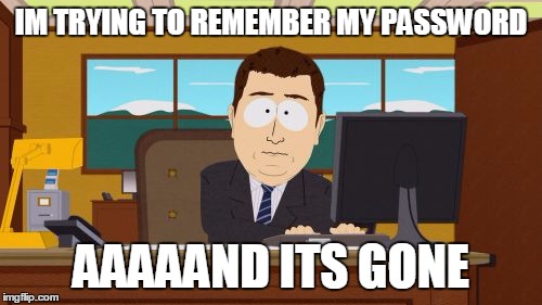 Aaaaand Its Gone | IM TRYING TO REMEMBER MY PASSWORD; AAAAAND ITS GONE | image tagged in memes,aaaaand its gone | made w/ Imgflip meme maker