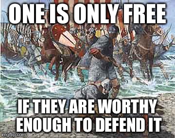 Stand Strong | ONE IS ONLY FREE; IF THEY ARE WORTHY ENOUGH TO DEFEND IT | image tagged in misunderstood migrants,strong,stand up,defender,freedom,war | made w/ Imgflip meme maker