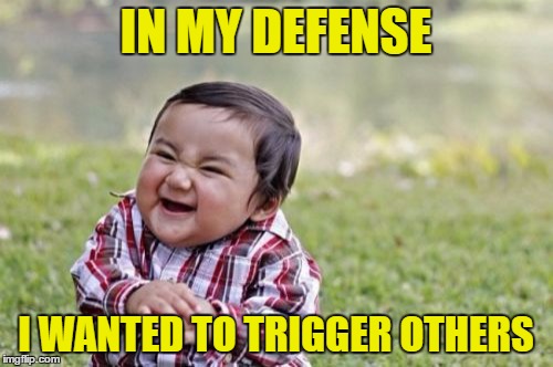 Evil Toddler Meme | IN MY DEFENSE I WANTED TO TRIGGER OTHERS | image tagged in memes,evil toddler | made w/ Imgflip meme maker