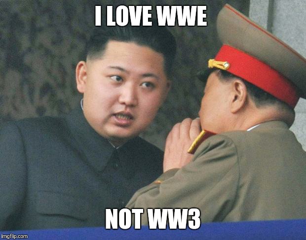 Hungry Kim Jong Un | I LOVE WWE; NOT WW3 | image tagged in hungry kim jong un | made w/ Imgflip meme maker
