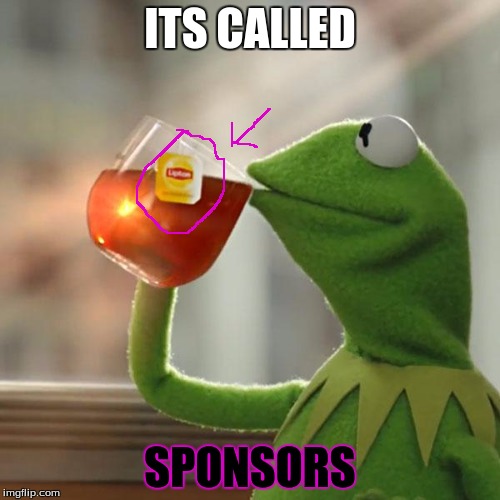 But That's None Of My Business | ITS CALLED; SPONSORS | image tagged in memes,but thats none of my business,kermit the frog | made w/ Imgflip meme maker