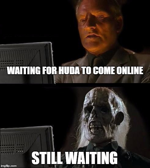 I'll Just Wait Here Meme | WAITING FOR HUDA TO COME ONLINE; STILL WAITING | image tagged in memes,ill just wait here | made w/ Imgflip meme maker
