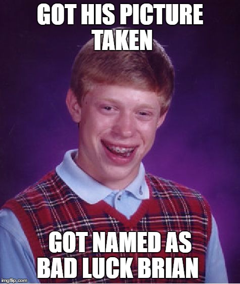 Bad Luck Brian Meme | GOT HIS PICTURE TAKEN; GOT NAMED AS BAD LUCK BRIAN | image tagged in memes,bad luck brian | made w/ Imgflip meme maker