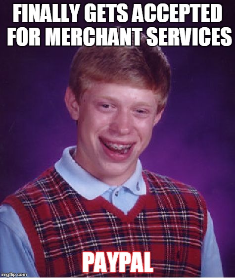 www.paypal.com are scammers and extortionists  | FINALLY GETS ACCEPTED FOR MERCHANT SERVICES; PAYPAL | image tagged in memes,bad luck brian,paypal,paypal scam | made w/ Imgflip meme maker