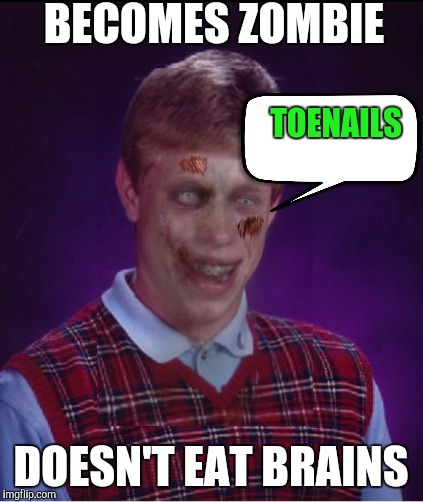 BECOMES ZOMBIE DOESN'T EAT BRAINS TOENAILS | made w/ Imgflip meme maker