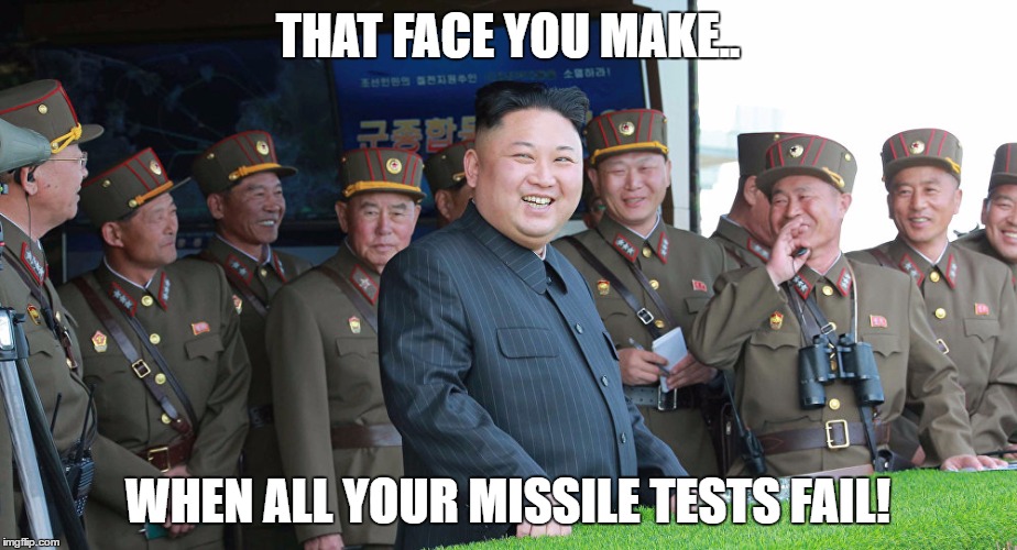 Another Failed test | THAT FACE YOU MAKE.. WHEN ALL YOUR MISSILE TESTS FAIL! | image tagged in north korea | made w/ Imgflip meme maker